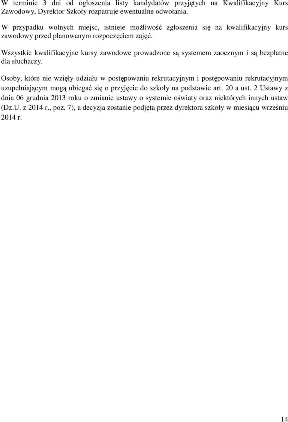 Wszystkie kwalifikacyjne kursy zawodowe prowadzone są systemem zaocznym i są bezpłatne dla słuchaczy.