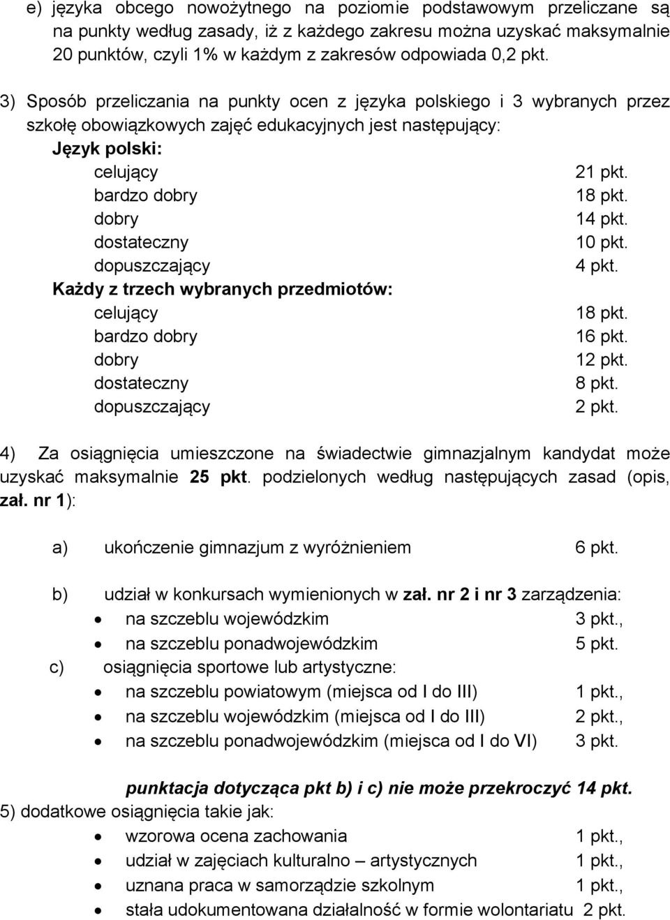 dostateczny 10 pkt. dopuszczający 4 pkt. Każdy z trzech wybranych przedmiotów: celujący 18 pkt. bardzo dobry 16 pkt. dobry 12 pkt. dostateczny 8 pkt. dopuszczający 2 pkt.