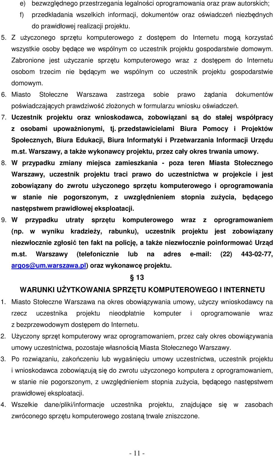 Zabronione jest użyczanie sprzętu komputerowego wraz z dostępem do Internetu osobom trzecim nie będącym we wspólnym co uczestnik projektu gospodarstwie domowym. 6.