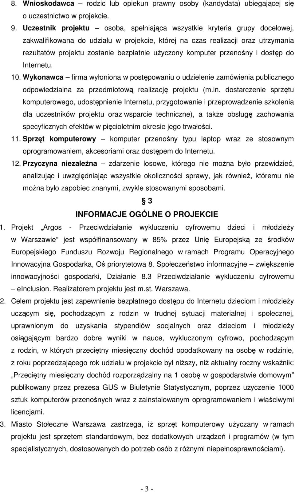 użyczony komputer przenośny i dostęp do Internetu. 10. Wykonawca firma wyłoniona w postępowaniu o udzielenie zamówienia publicznego odpowiedzialna za przedmiotową realizację projektu (m.in.