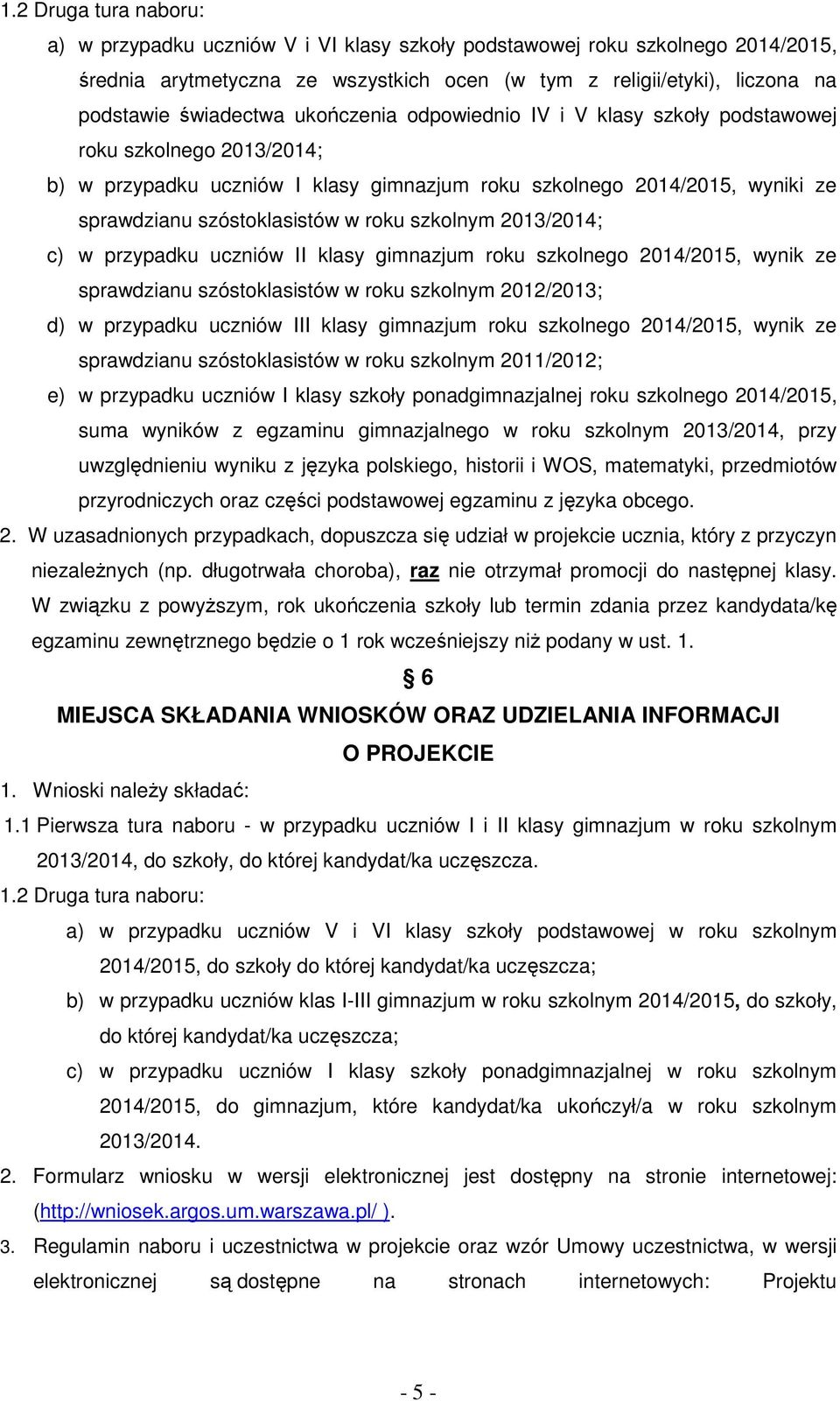 roku szkolnym 2013/2014; c) w przypadku uczniów II klasy gimnazjum roku szkolnego 2014/2015, wynik ze sprawdzianu szóstoklasistów w roku szkolnym 2012/2013; d) w przypadku uczniów III klasy gimnazjum