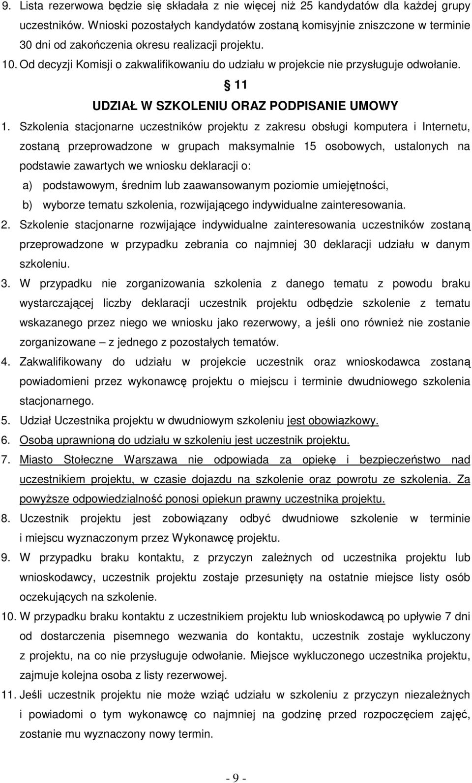 Od decyzji Komisji o zakwalifikowaniu do udziału w projekcie nie przysługuje odwołanie. 11 UDZIAŁ W SZKOLENIU ORAZ PODPISANIE UMOWY 1.