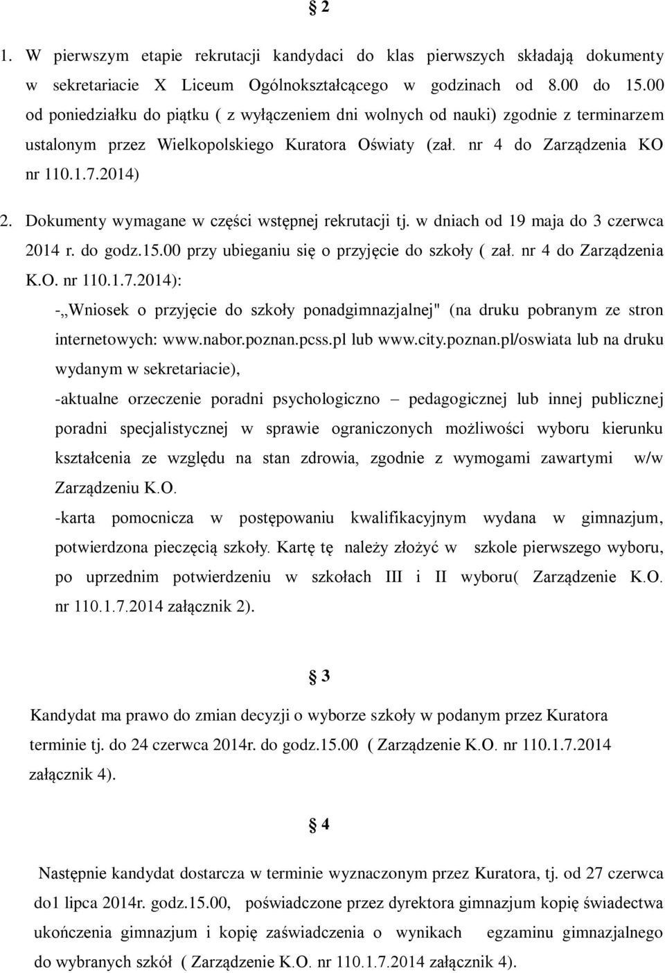 Dokumenty wymagane w części wstępnej rekrutacji tj. w dniach od 19 maja do 3 czerwca 2014 r. do godz.15.00 przy ubieganiu się o przyjęcie do szkoły ( zał. nr 4 do Zarządzenia K.O. nr 110.1.7.