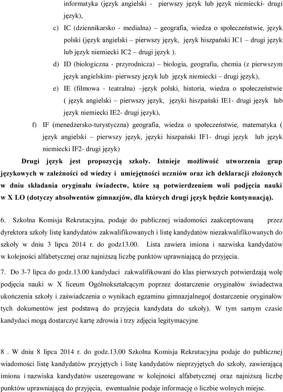 d) ID (biologiczna - przyrodnicza) biologia, geografia, chemia (z pierwszym język angielskim- pierwszy język lub język niemiecki drugi język), e) IE (filmowa - teatralna) język polski, historia,