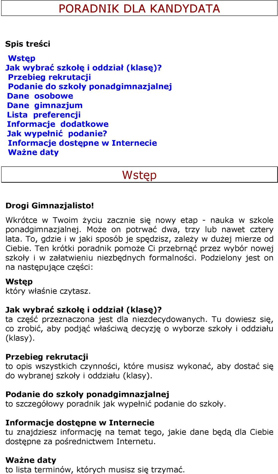 Informacje dostępne w Internecie Ważne daty Wstęp Drogi Gimnazjalisto! Wkrótce w Twoim życiu zacznie się nowy etap - nauka w szkole ponadgimnazjalnej. Może on potrwać dwa, trzy lub nawet cztery lata.