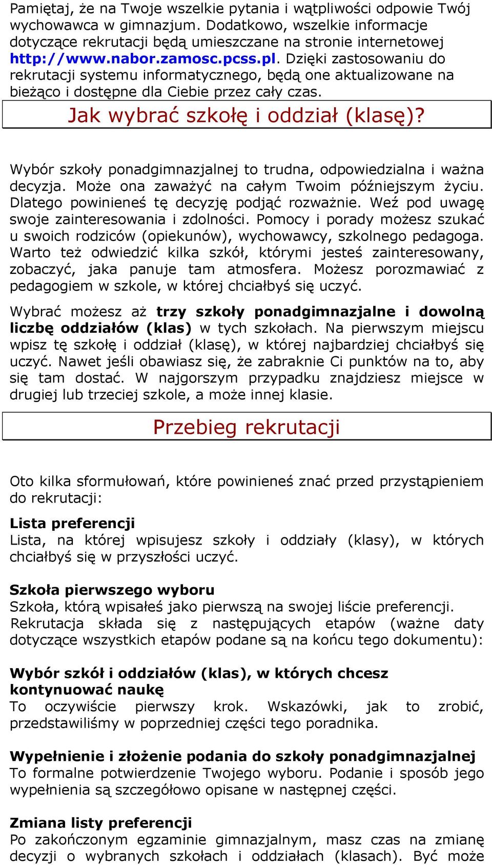 Wybór szkoły ponadgimnazjalnej to trudna, odpowiedzialna i ważna decyzja. Może ona zaważyć na całym Twoim późniejszym życiu. Dlatego powinieneś tę decyzję podjąć rozważnie.