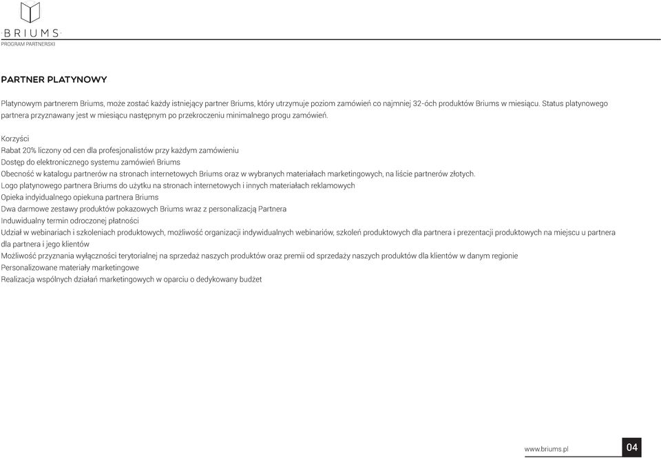 Korzyści Rabat 20% liczony od cen dla profesjonalistów przy każdym zamówieniu Obecność w katalogu partnerów na stronach internetowych Briums oraz w wybranych materiałach marketingowych, na liście