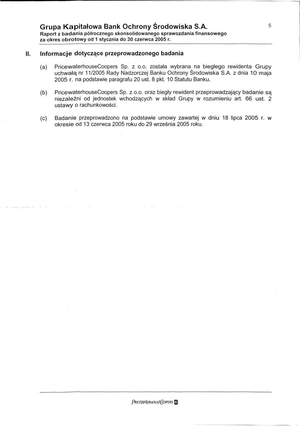 z 0,0, została wybrana na biegłego rewidenta Grupy uchwałą nr 11/2005 Rady Nadzorczej Banku Ochrony Środowiska S.A. z dnia 10 maja 2005 r. na podstawie paragrafu 20 ust. 8 pkt. 10 Statutu Banku.