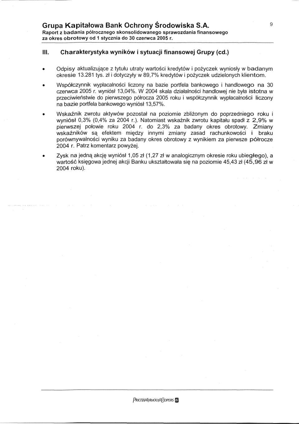 zł i dotyczyły w 89,7% kredytów i pożyczek udzielonych klientom. Współczynnik wypłacalności liczony na bazie portfela bankowego i handlowego na 30 czerwca 2005 r. wyniósł 13,04%.