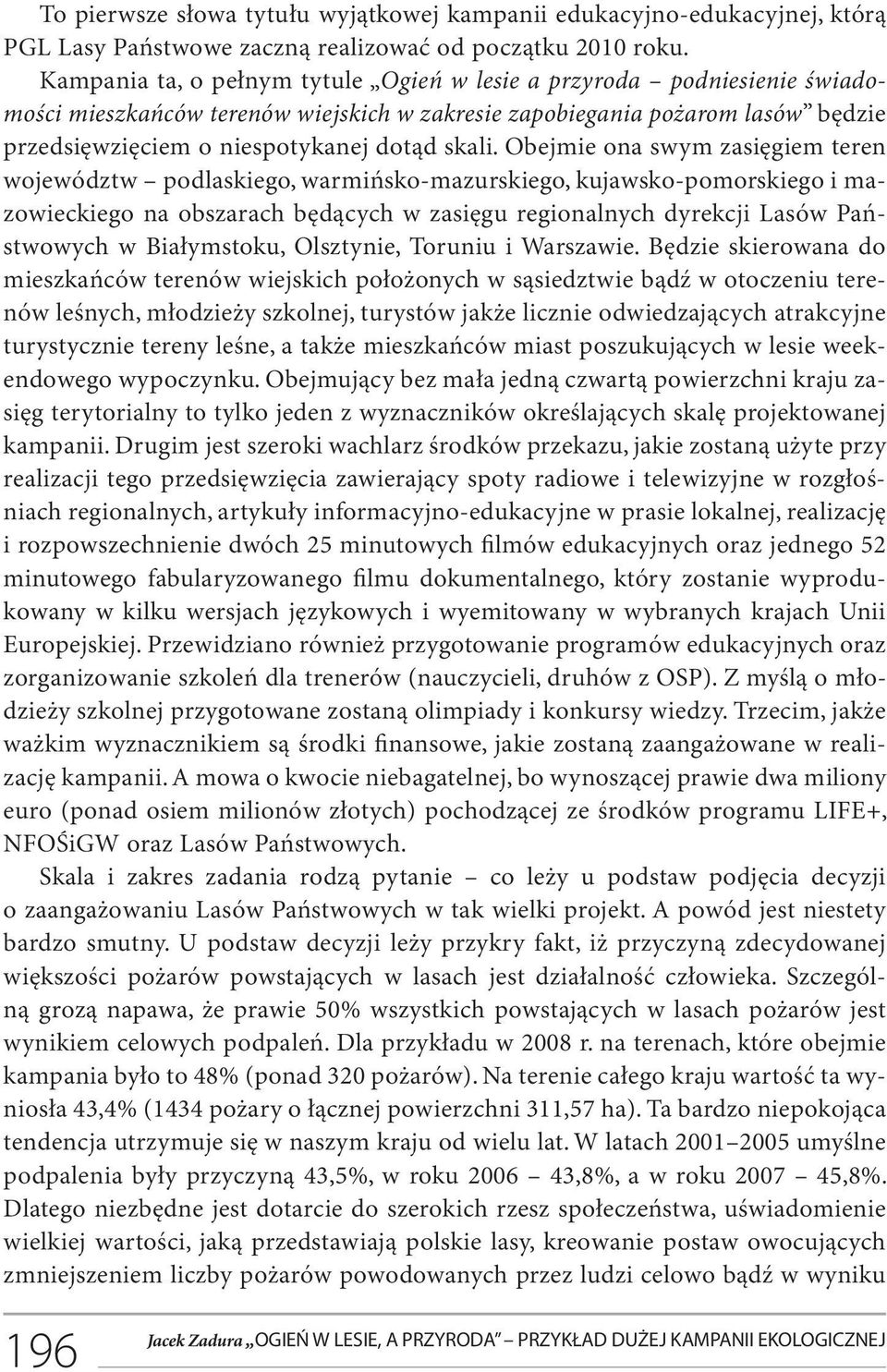 Obejmie ona swym zasięgiem teren województw podlaskiego, warmińsko-mazurskiego, kujawsko-pomorskiego i mazowieckiego na obszarach będących w zasięgu regionalnych dyrekcji Lasów Państwowych w