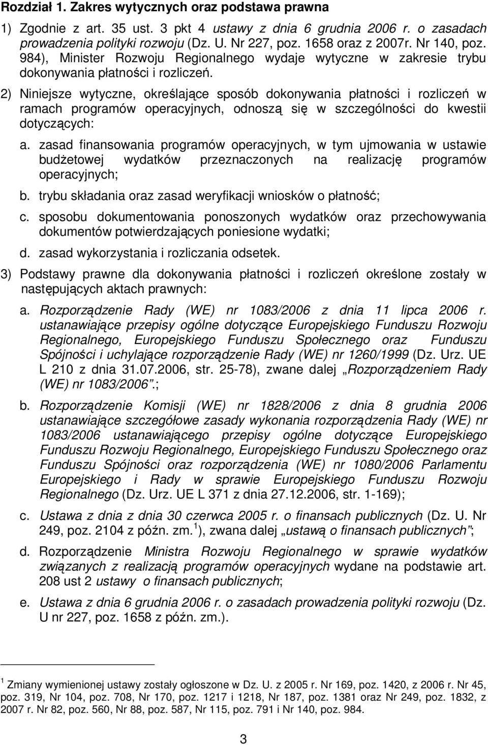 2) Niniejsze wytyczne, określające sposób dokonywania płatności i rozliczeń w ramach programów operacyjnych, odnoszą się w szczególności do kwestii dotyczących: a.