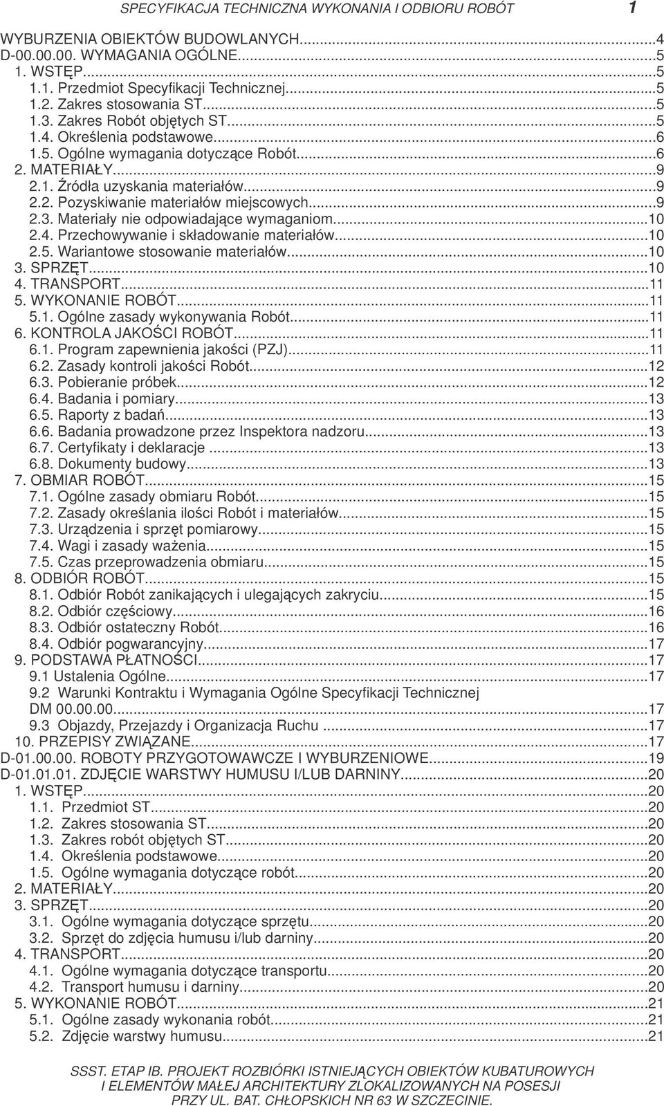 ..9 2.3. Materiały nie odpowiadajce wymaganiom...10 2.4. Przechowywanie i składowanie materiałów...10 2.5. Wariantowe stosowanie materiałów...10 3. SPRZT...10 4. TRANSPORT...11 5. WYKONANIE ROBÓT.