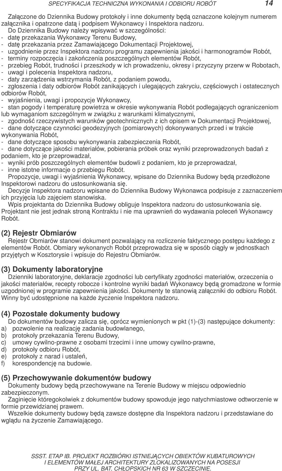 Do Dziennika Budowy naley wpisywa w szczególnoci: - dat przekazania Wykonawcy Terenu Budowy, - dat przekazania przez Zamawiajcego Dokumentacji Projektowej, - uzgodnienie przez Inspektora nadzoru