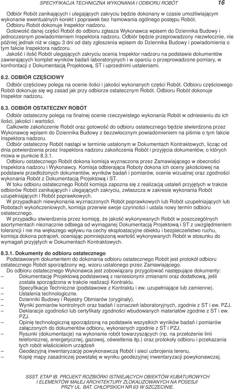 Odbiór bdzie przeprowadzony niezwłocznie, nie póniej jednak ni w cigu 3 dni od daty zgłoszenia wpisem do Dziennika Budowy i powiadomienia o tym fakcie Inspektora nadzoru.