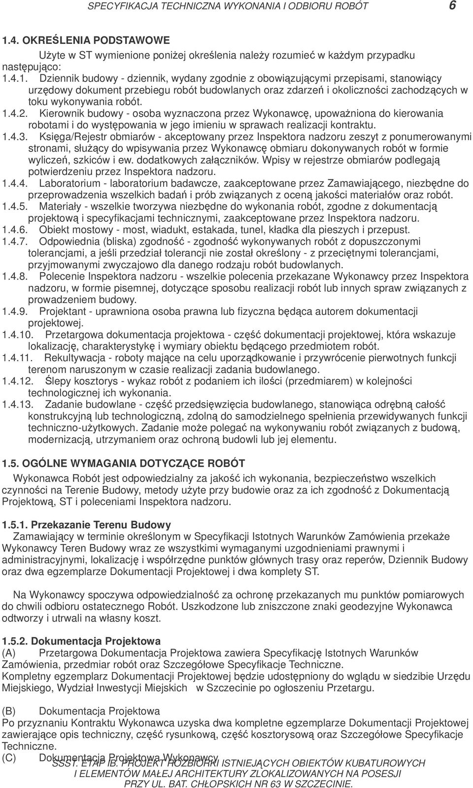 4.1. Dziennik budowy - dziennik, wydany zgodnie z obowizujcymi przepisami, stanowicy urzdowy dokument przebiegu robót budowlanych oraz zdarze i okolicznoci zachodzcych w toku wykonywania robót. 1.4.2.