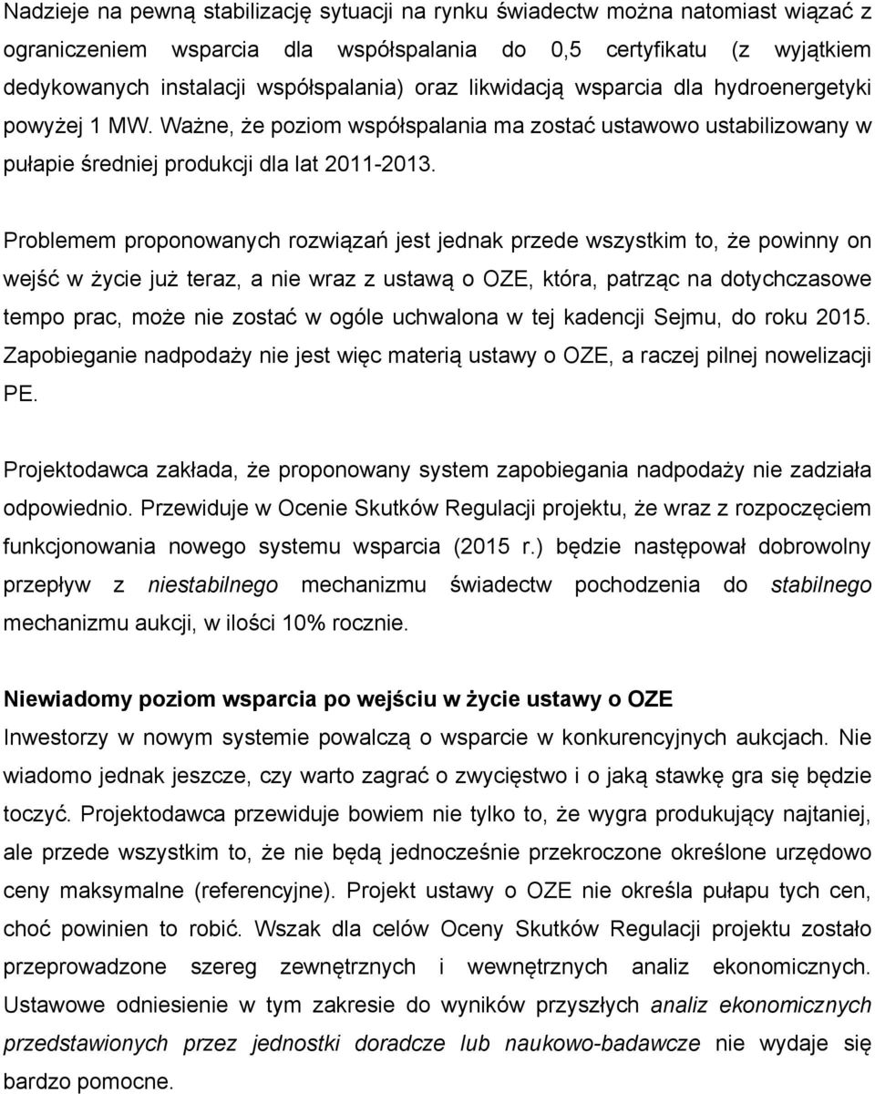 Problemem proponowanych rozwiązań jest jednak przede wszystkim to, że powinny on wejść w życie już teraz, a nie wraz z ustawą o OZE, która, patrząc na dotychczasowe tempo prac, może nie zostać w