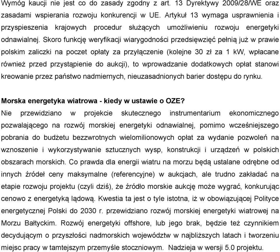 Skoro funkcję weryfikacji wiarygodności przedsięwzięć pełnią już w prawie polskim zaliczki na poczet opłaty za przyłączenie (kolejne 30 zł za 1 kw, wpłacane również przed przystąpienie do aukcji), to