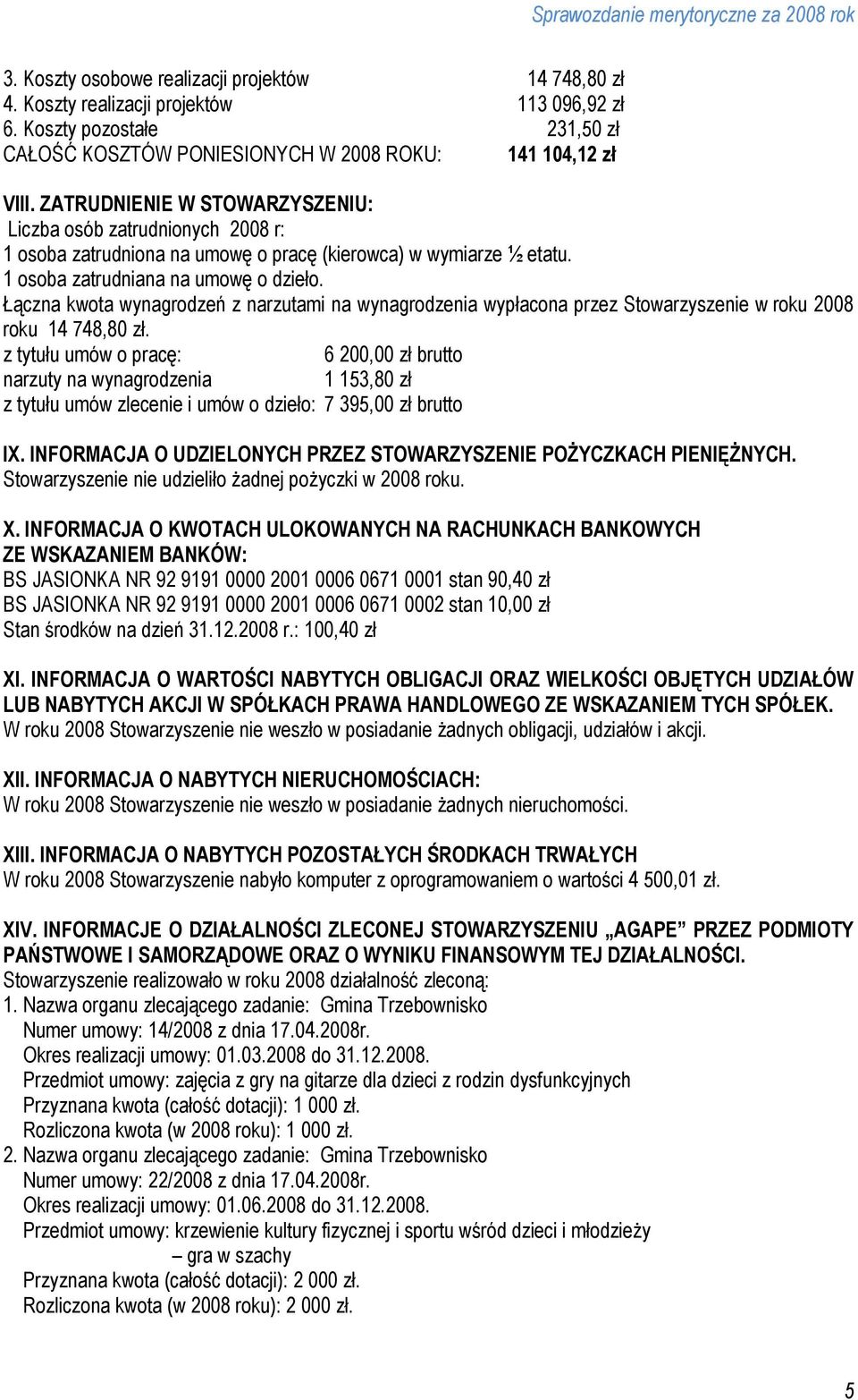 Łączna kwota wynagrodzeń z narzutami na wynagrodzenia wypłacona przez Stowarzyszenie w roku 2008 roku 14 748,80 zł.