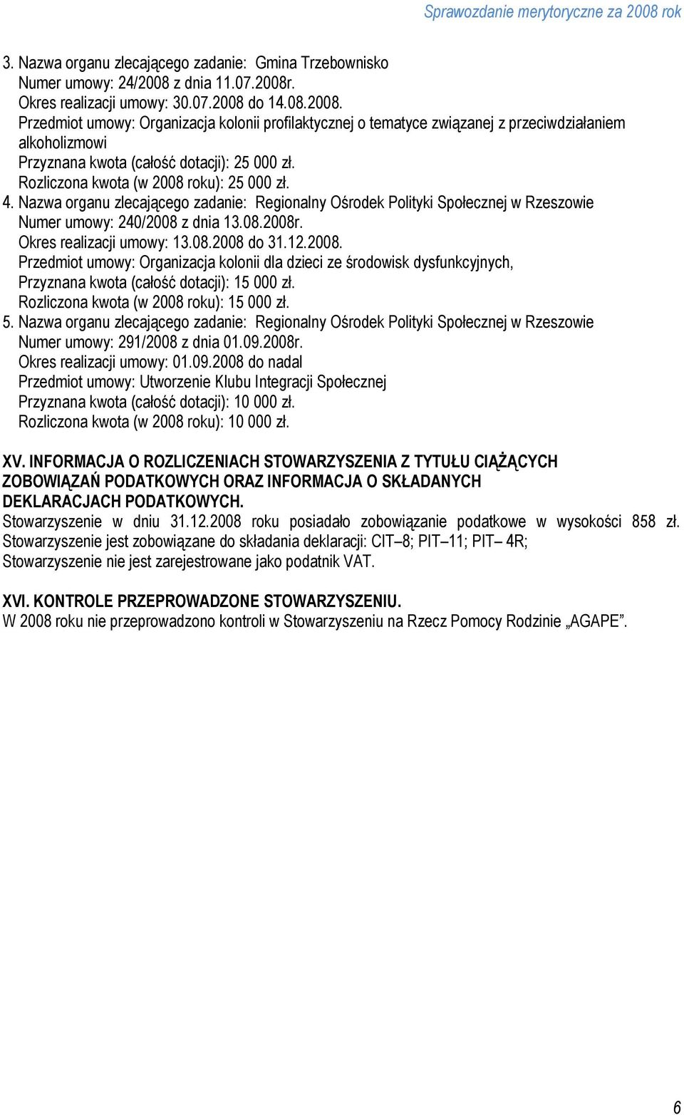 Rozliczona kwota (w 2008 roku): 25 000 zł. 4. Nazwa organu zlecającego zadanie: Regionalny Ośrodek Polityki Społecznej w Rzeszowie Numer umowy: 240/2008 z dnia 13.08.2008r. Okres realizacji umowy: 13.