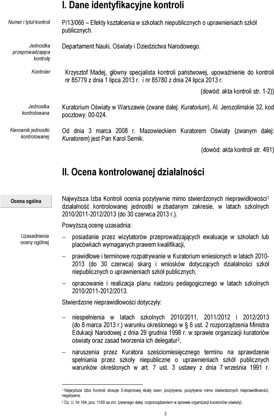 Krzysztof Madej, główny specjalista kontroli państwowej, upoważnienie do kontroli nr 85779 z dnia 1 lipca 2013 r. i nr 85780 z dnia 24 lipca 2013 r. (dowód: akta kontroli str.