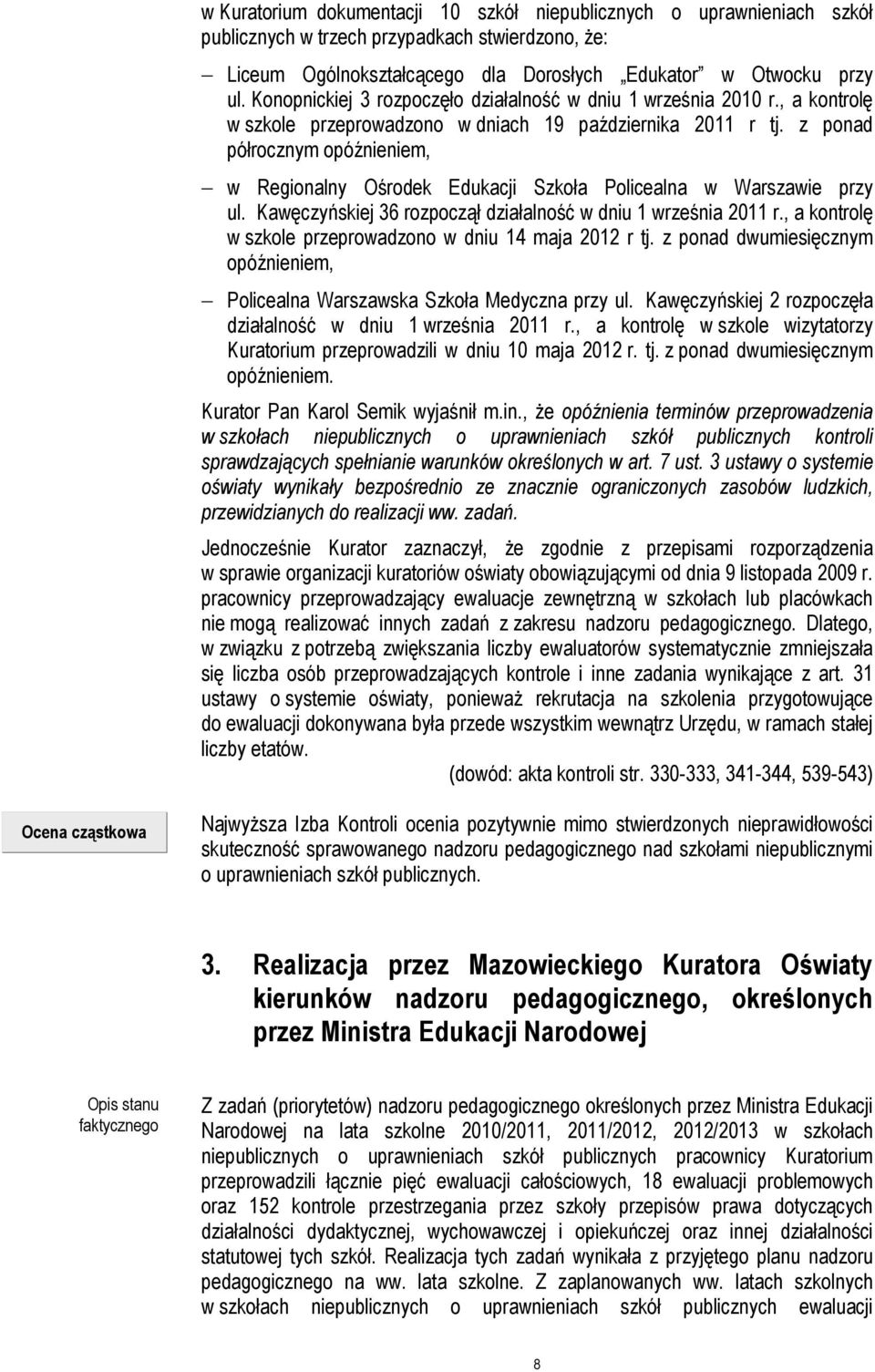 z ponad półrocznym opóźnieniem, w Regionalny Ośrodek Edukacji Szkoła Policealna w Warszawie przy ul. Kawęczyńskiej 36 rozpoczął działalność w dniu 1 września 2011 r.