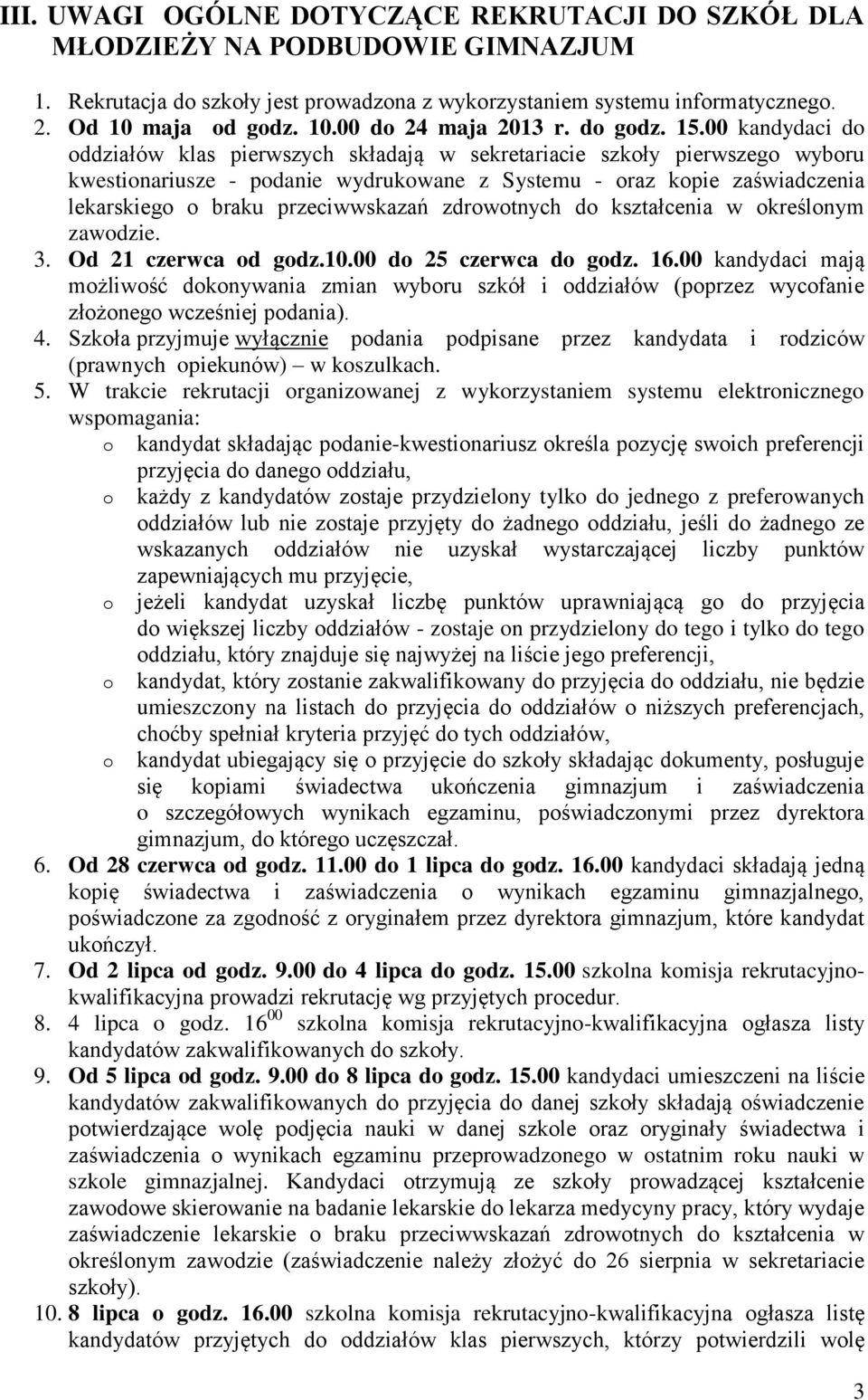 00 kandydaci do oddziałów klas pierwszych składają w sekretariacie szkoły pierwszego wyboru kwestionariusze - podanie wydrukowane z Systemu - oraz kopie zaświadczenia lekarskiego o braku