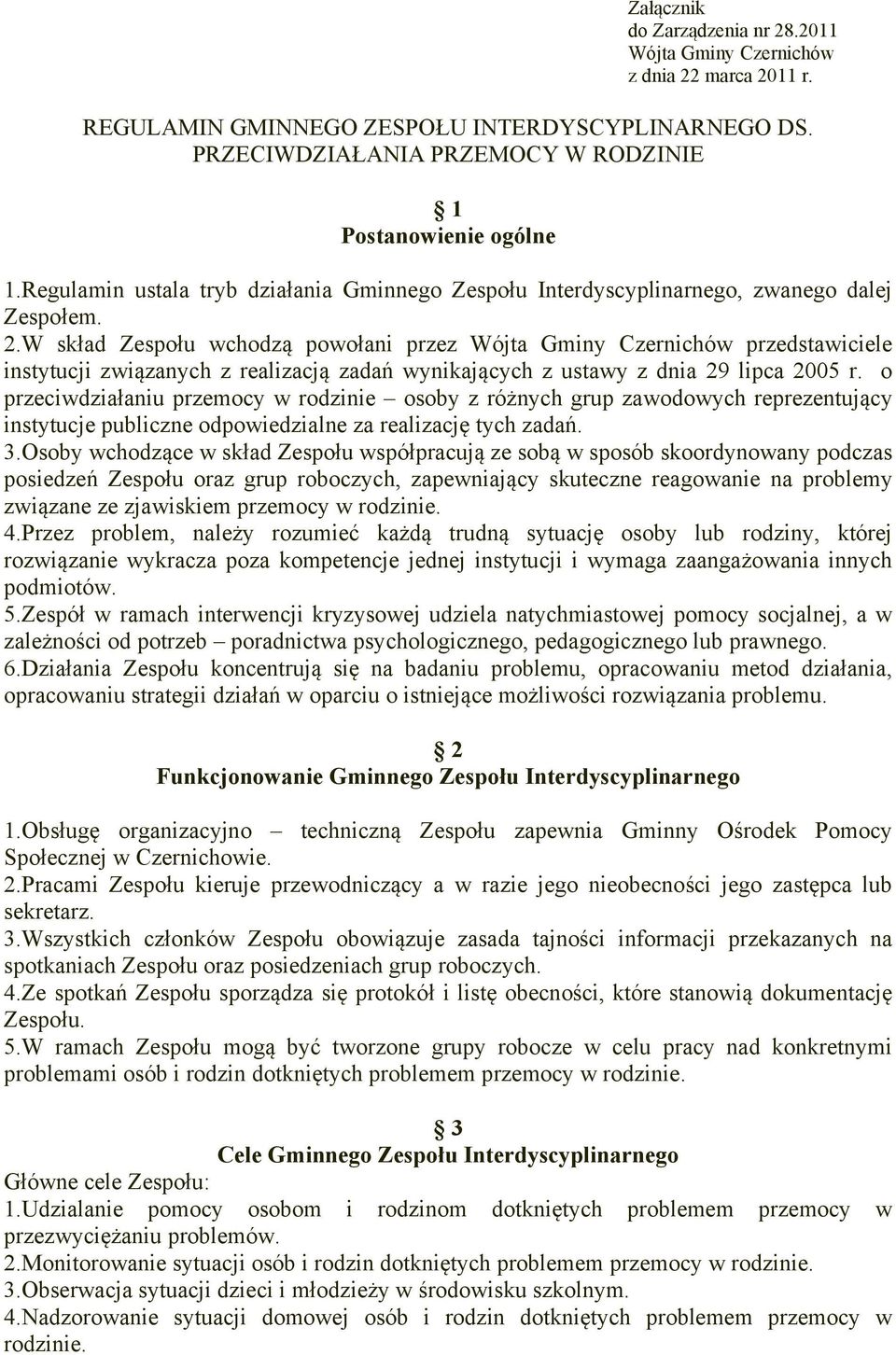 W skład Zespołu wchodzą powołani przez Wójta Gminy Czernichów przedstawiciele instytucji związanych z realizacją zadań wynikających z ustawy z dnia 29 lipca 2005 r.