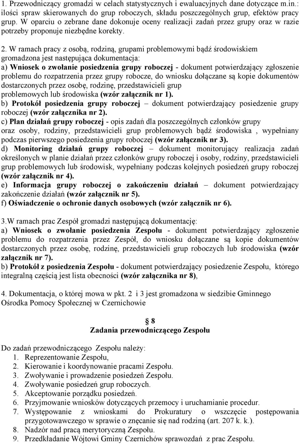 W ramach pracy z osobą, rodziną, grupami problemowymi bądź środowiskiem gromadzona jest następująca dokumentacja: a) Wniosek o zwołanie posiedzenia grupy roboczej - dokument potwierdzający zgłoszenie