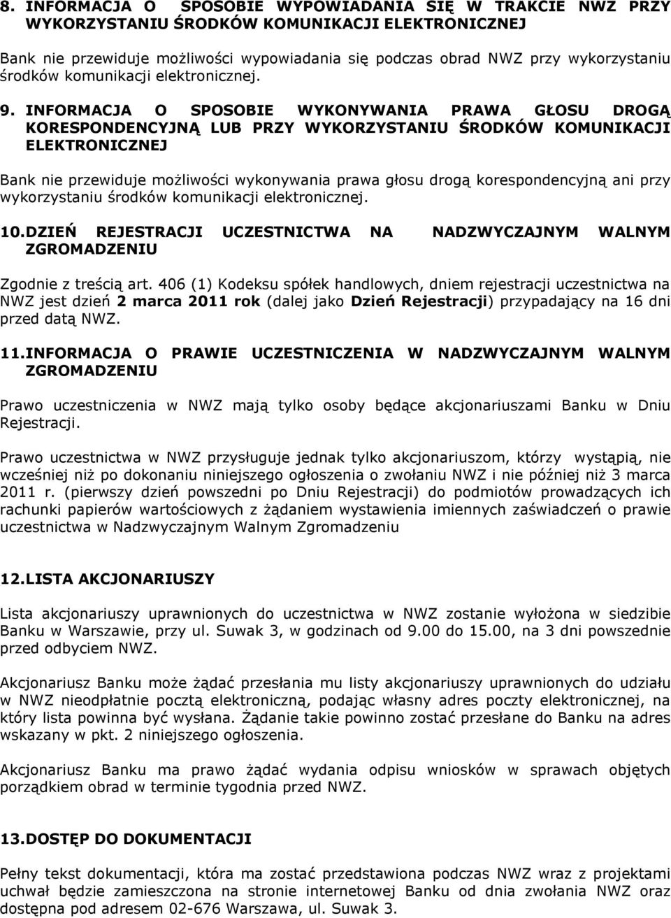 INFORMACJA O SPOSOBIE WYKONYWANIA PRAWA GŁOSU DROGĄ KORESPONDENCYJNĄ LUB PRZY WYKORZYSTANIU ŚRODKÓW KOMUNIKACJI ELEKTRONICZNEJ Bank nie przewiduje możliwości wykonywania prawa głosu drogą