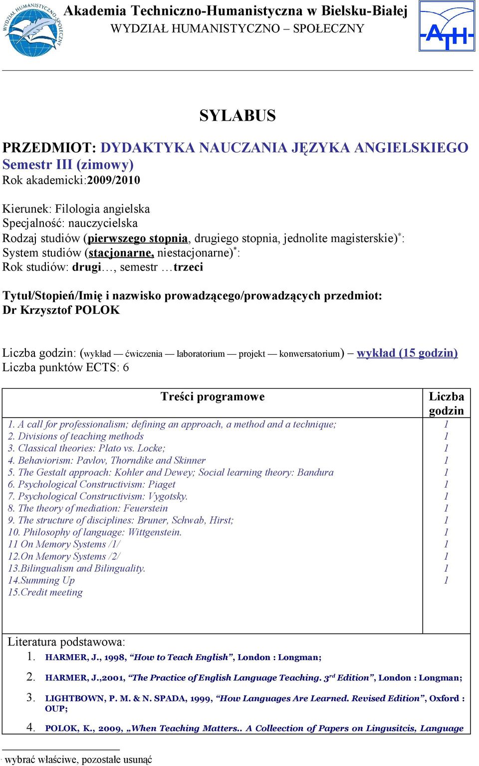 Krzysztof POLOK Liczba godzin: (wykład ćwiczenia laboratorium projekt konwersatorium) wykład (5 godzin) Liczba punktów ECTS: 6 Treści programowe.