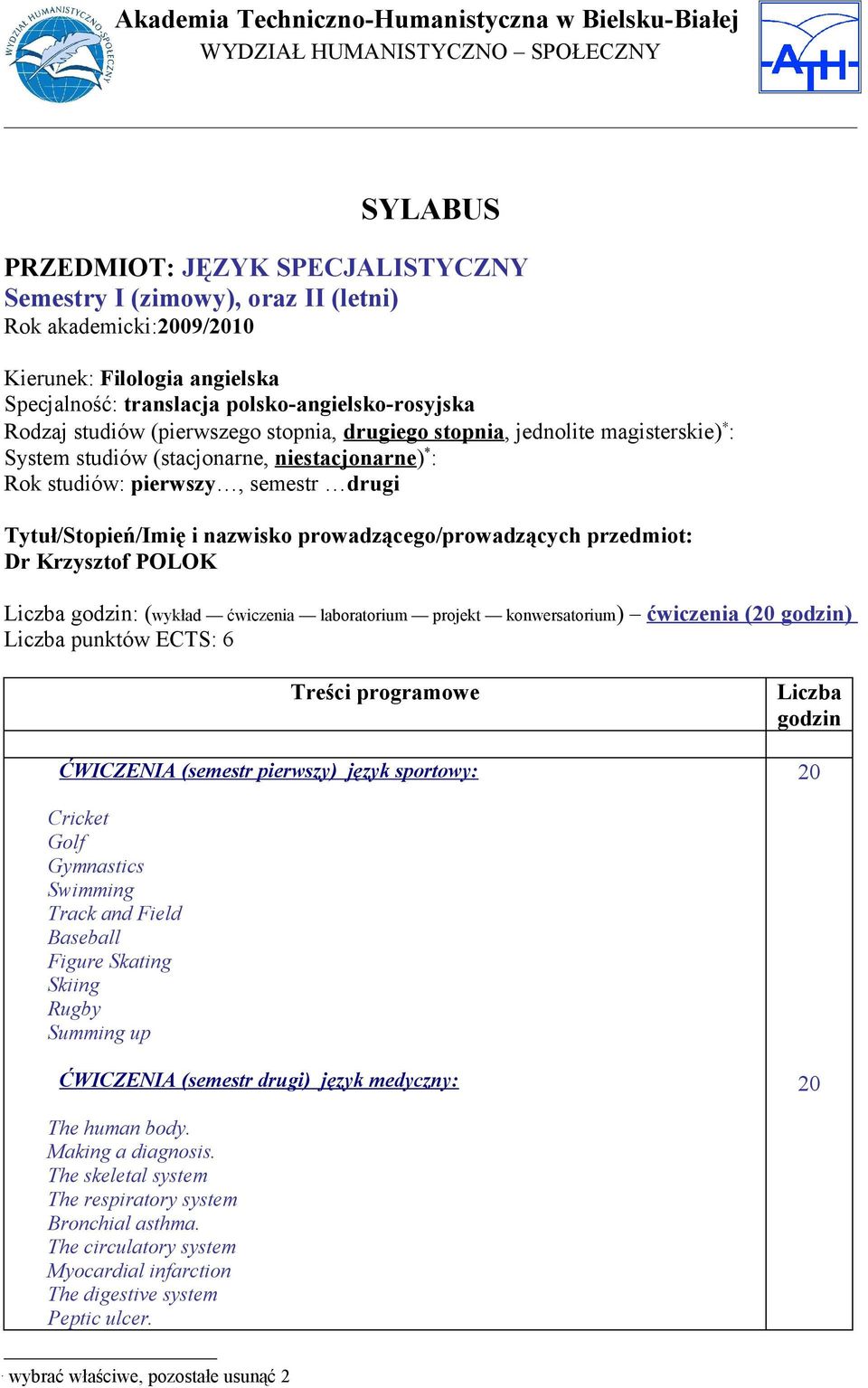 prowadzącego/prowadzących przedmiot: Dr Krzysztof POLOK Liczba godzin: (wykład ćwiczenia laboratorium projekt konwersatorium) ćwiczenia (0 godzin) Liczba punktów ECTS: 6 Treści programowe ĆWICZENIA