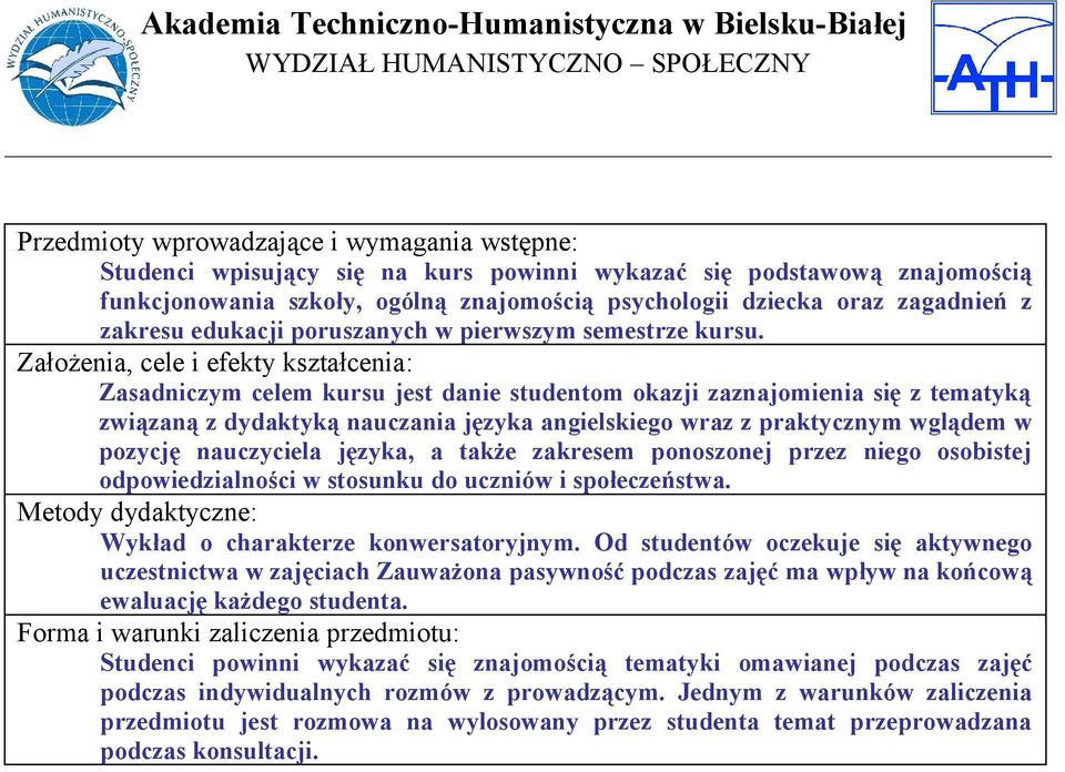 Założenia, cele i efekty kształcenia: Zasadniczym celem kursu jest danie studentom okazji zaznajomienia się z tematyką związaną z dydaktyką nauczania języka angielskiego wraz z praktycznym wglądem w