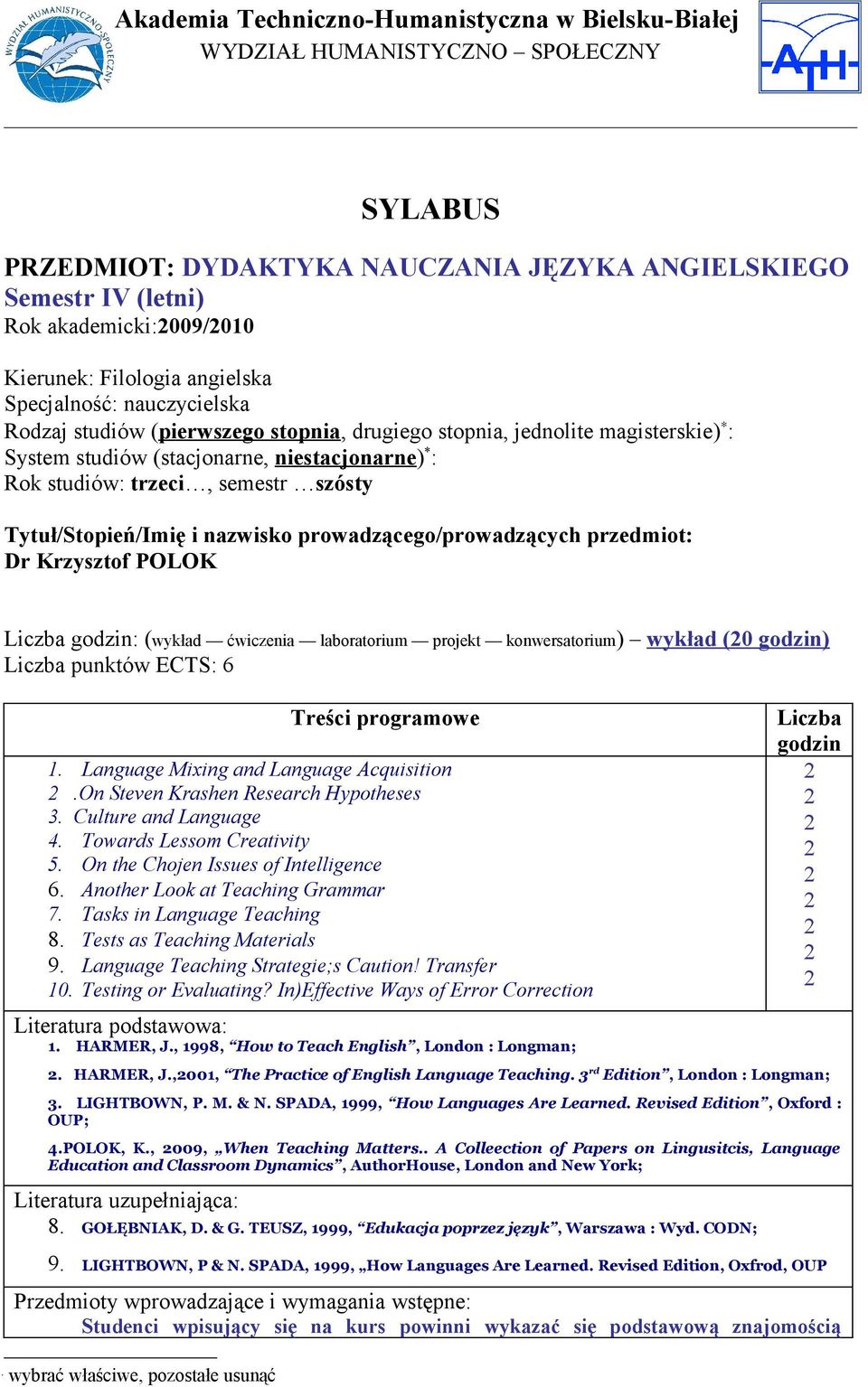 Krzysztof POLOK Liczba godzin: (wykład ćwiczenia laboratorium projekt konwersatorium) wykład (0 godzin) Liczba punktów ECTS: 6 Treści programowe. Language Mixing and Language Acquisition.