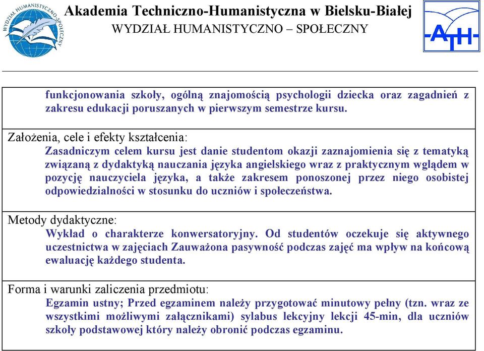 pozycję nauczyciela języka, a także zakresem ponoszonej przez niego osobistej odpowiedzialności w stosunku do uczniów i społeczeństwa. Metody dydaktyczne: Wykład o charakterze konwersatoryjny.