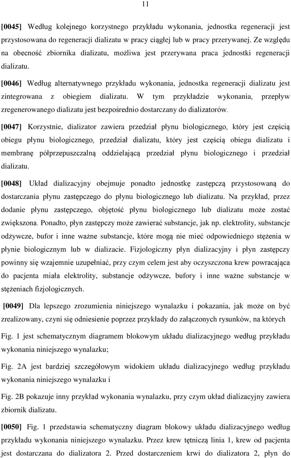 [0046] Według alternatywnego przykładu wykonania, jednostka regeneracji dializatu jest zintegrowana z obiegiem dializatu.