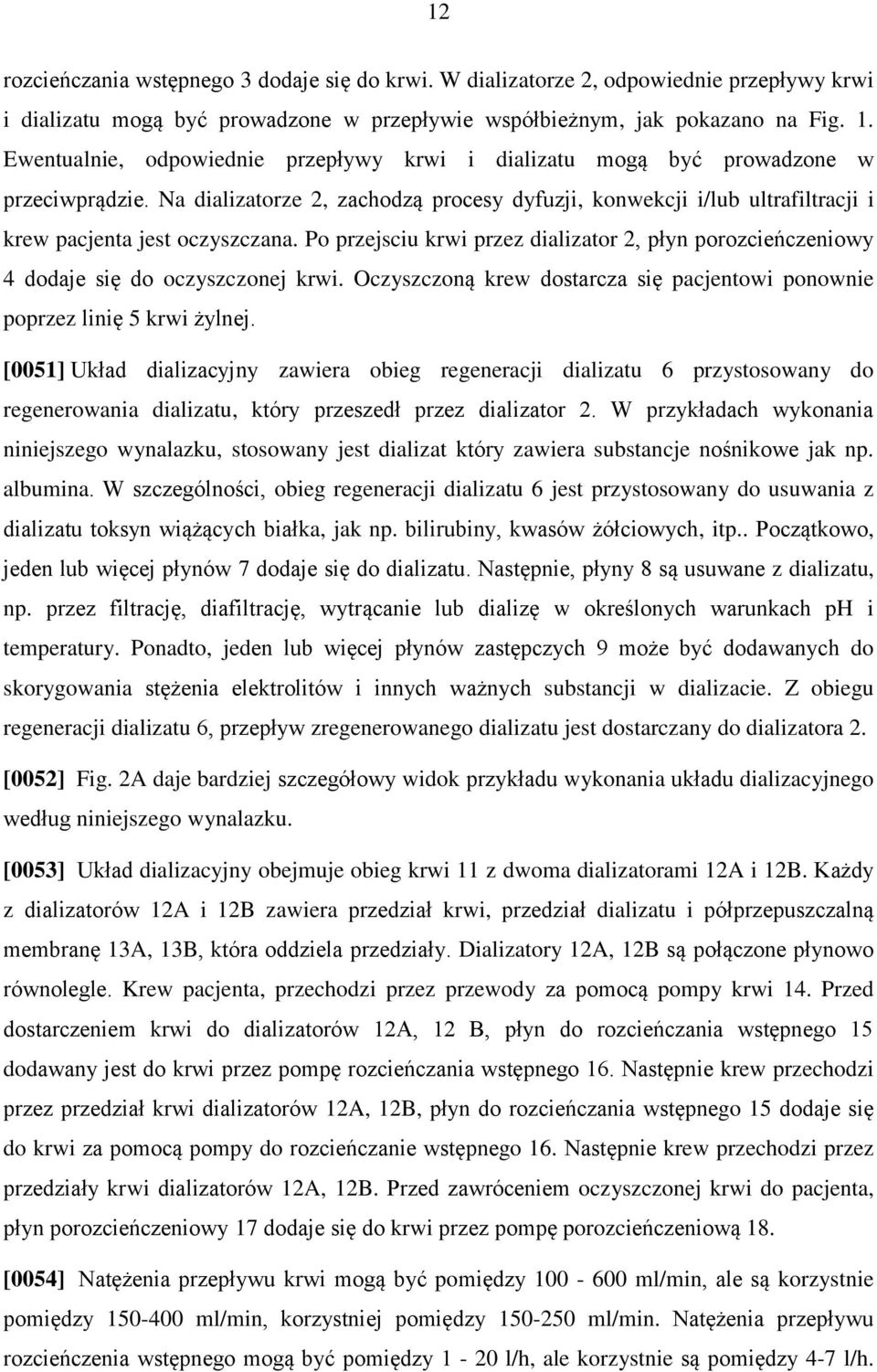 Po przejsciu krwi przez dializator 2, płyn porozcieńczeniowy 4 dodaje się do oczyszczonej krwi. Oczyszczoną krew dostarcza się pacjentowi ponownie poprzez linię 5 krwi żylnej.