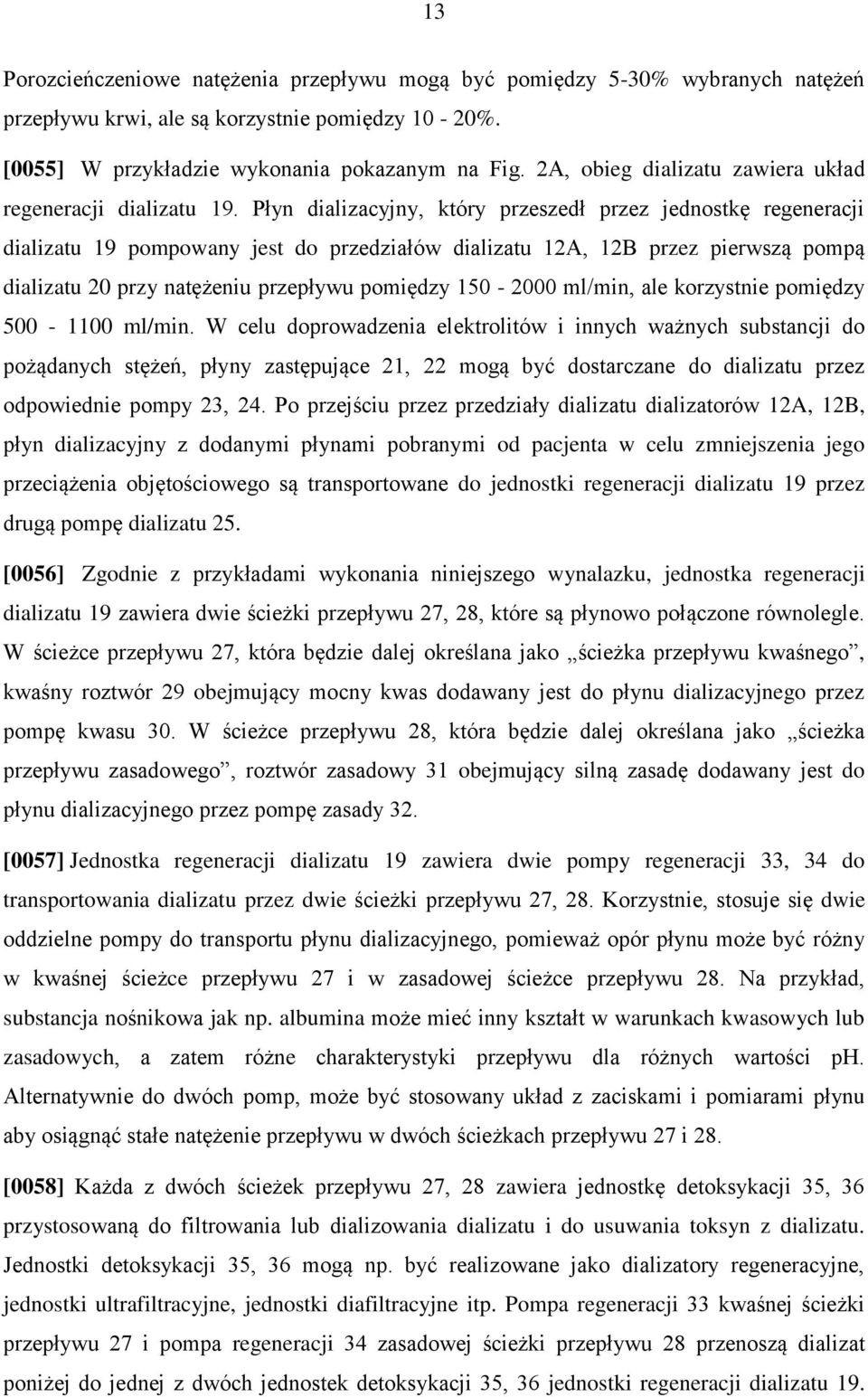 Płyn dializacyjny, który przeszedł przez jednostkę regeneracji dializatu 19 pompowany jest do przedziałów dializatu 12A, 12B przez pierwszą pompą dializatu 20 przy natężeniu przepływu pomiędzy