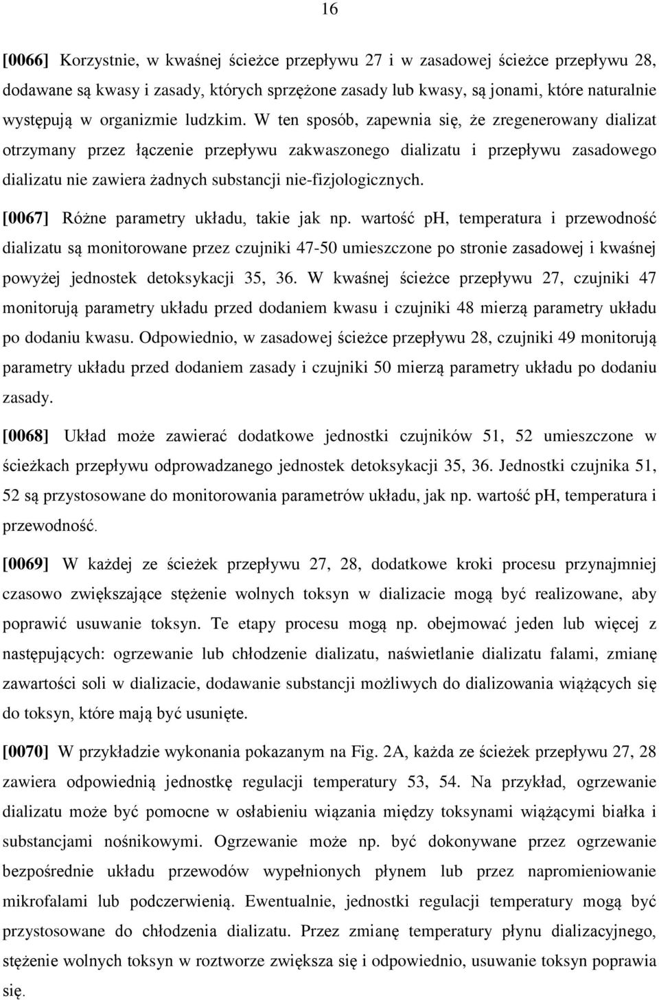 W ten sposób, zapewnia się, że zregenerowany dializat otrzymany przez łączenie przepływu zakwaszonego dializatu i przepływu zasadowego dializatu nie zawiera żadnych substancji nie-fizjologicznych.