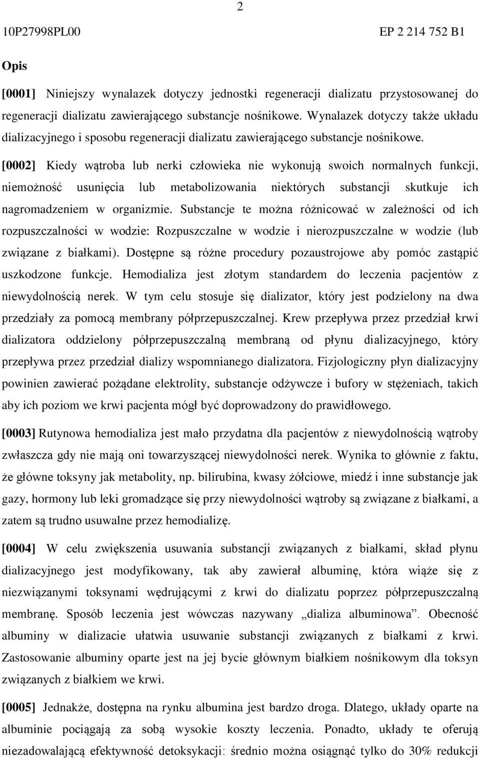 [0002] Kiedy wątroba lub nerki człowieka nie wykonują swoich normalnych funkcji, niemożność usunięcia lub metabolizowania niektórych substancji skutkuje ich nagromadzeniem w organizmie.