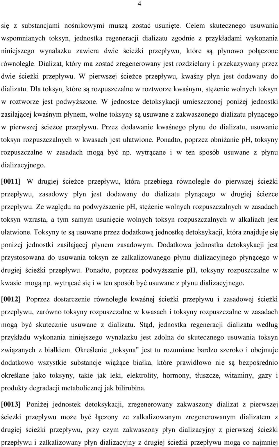 równolegle. Dializat, który ma zostać zregenerowany jest rozdzielany i przekazywany przez dwie ścieżki przepływu. W pierwszej ścieżce przepływu, kwaśny płyn jest dodawany do dializatu.