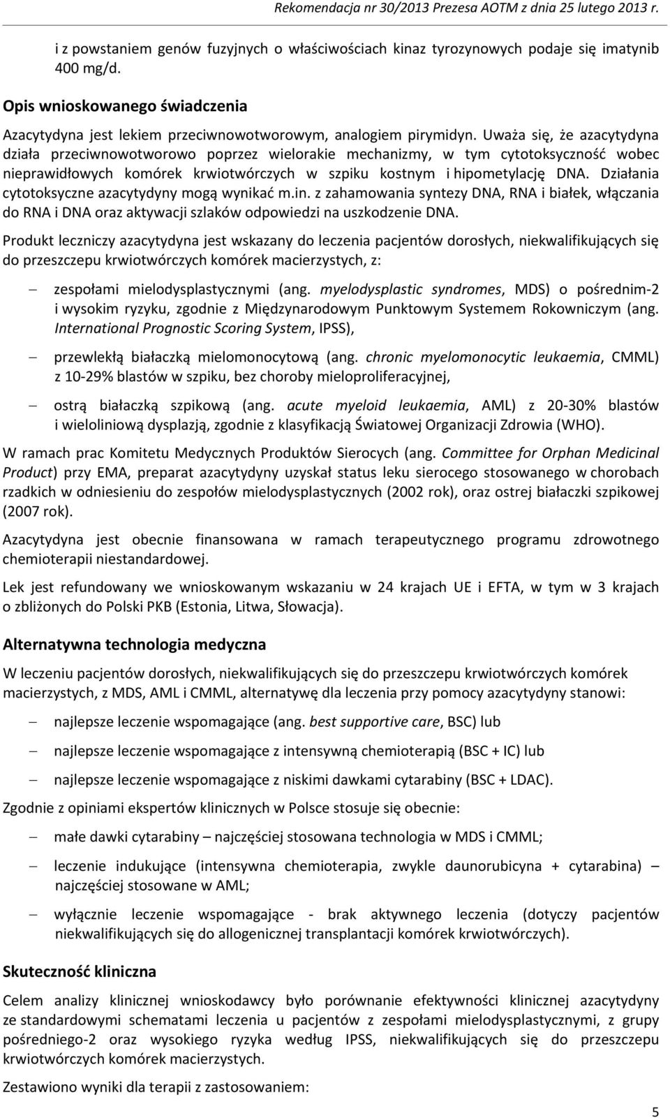 Działania cytotoksyczne azacytydyny mogą wynikać m.in. z zahamowania syntezy DNA, RNA i białek, włączania do RNA i DNA oraz aktywacji szlaków odpowiedzi na uszkodzenie DNA.