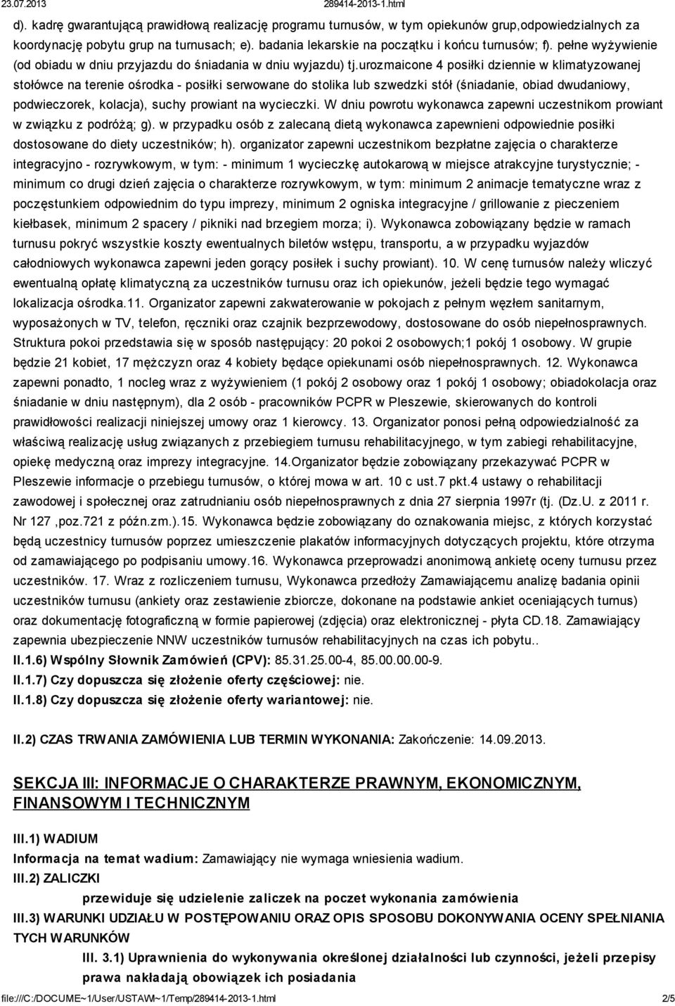 urozmaicone 4 posiłki dziennie w klimatyzowanej stołówce na terenie ośrodka - posiłki serwowane do stolika lub szwedzki stół (śniadanie, obiad dwudaniowy, podwieczorek, kolacja), suchy prowiant na