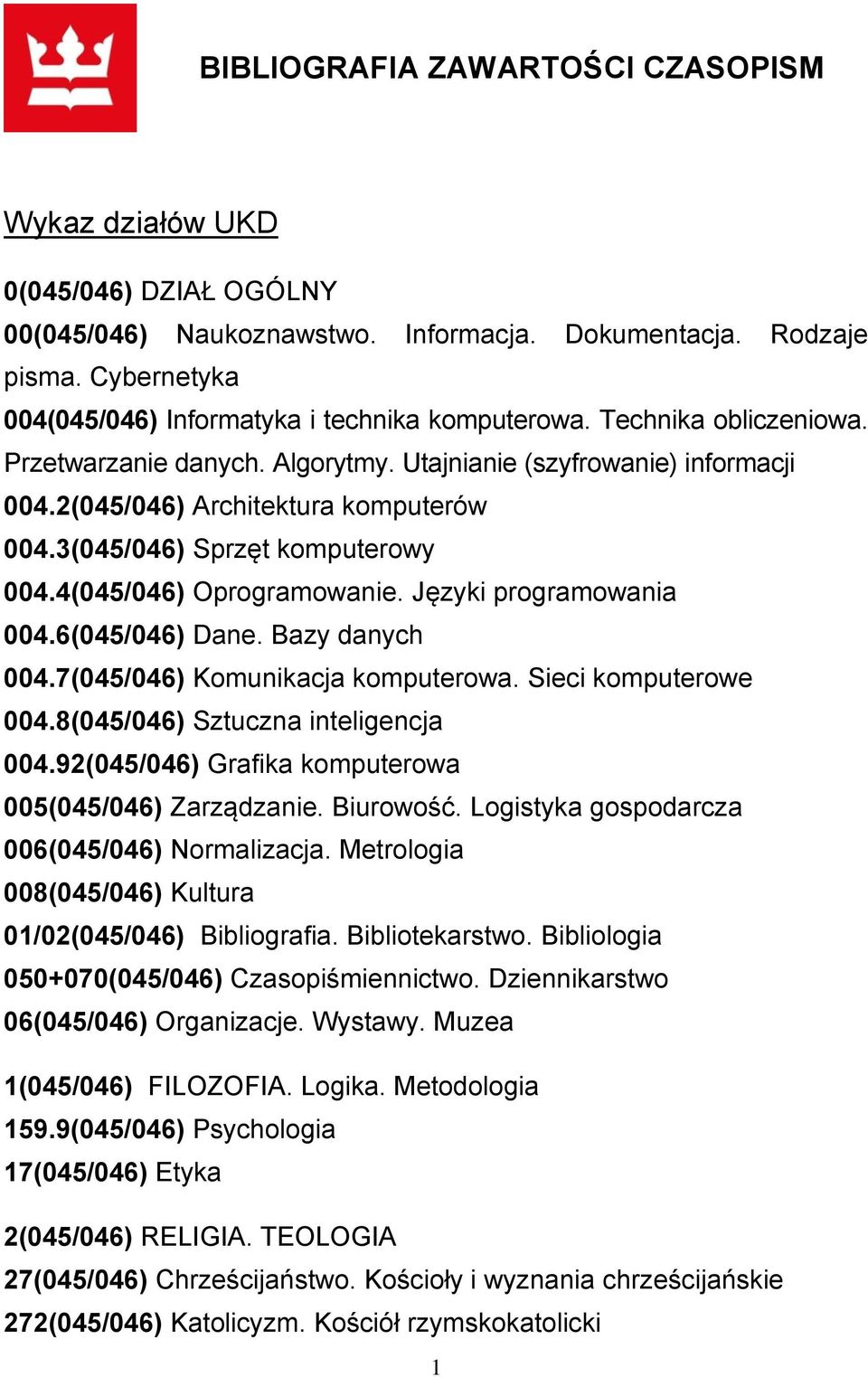 3(045/046) Sprzęt komputerowy 004.4(045/046) Oprogramowanie. Języki programowania 004.6(045/046) Dane. Bazy danych 004.7(045/046) Komunikacja komputerowa. Sieci komputerowe 004.