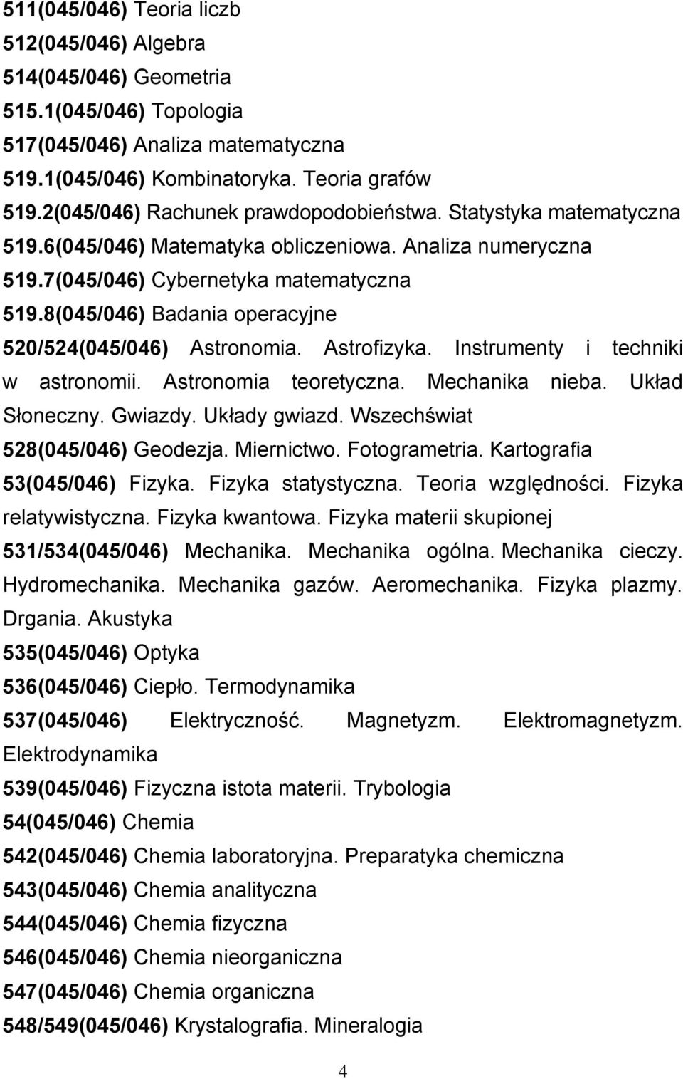 8(045/046) Badania operacyjne 520/524(045/046) Astronomia. Astrofizyka. Instrumenty i techniki w astronomii. Astronomia teoretyczna. Mechanika nieba. Układ Słoneczny. Gwiazdy. Układy gwiazd.