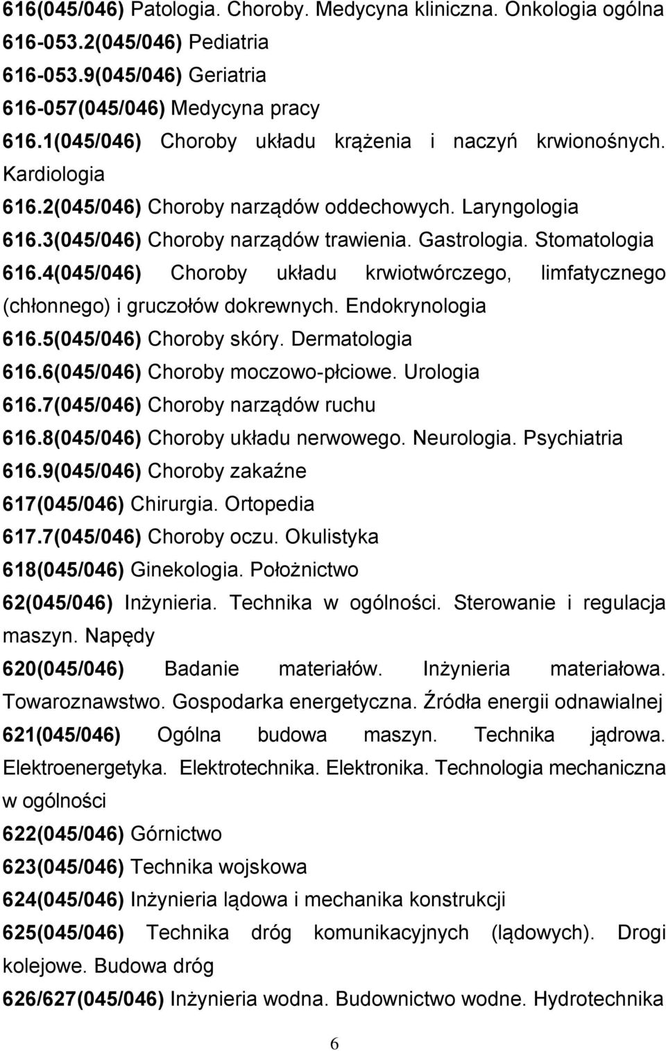 Stomatologia 616.4(045/046) Choroby układu krwiotwórczego, limfatycznego (chłonnego) i gruczołów dokrewnych. Endokrynologia 616.5(045/046) Choroby skóry. Dermatologia 616.