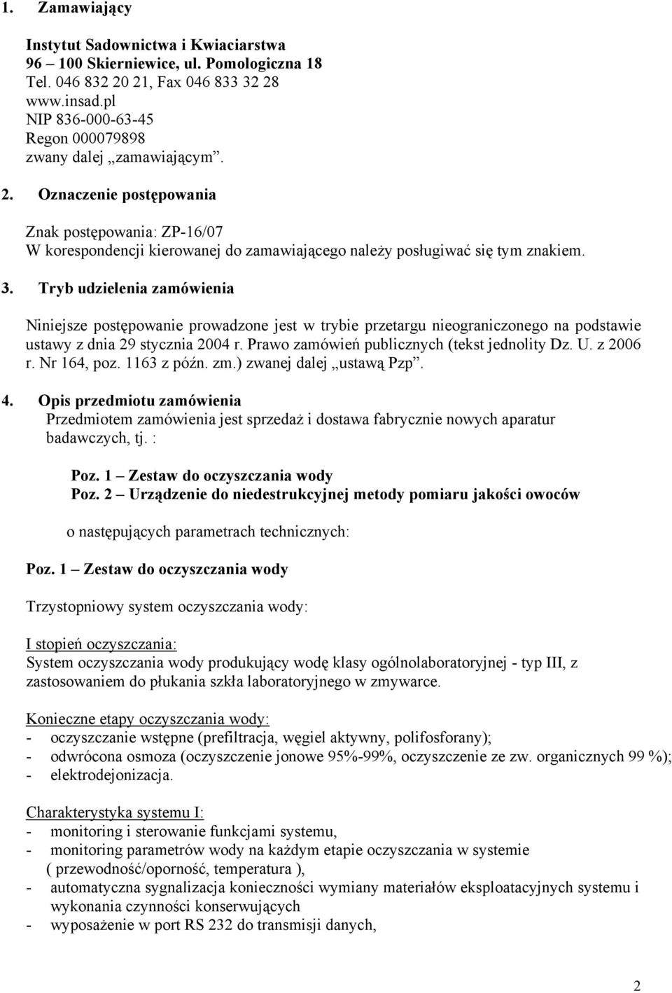 Tryb udzielenia zamówienia Niniejsze postępowanie prowadzone jest w trybie przetargu nieograniczonego na podstawie ustawy z dnia 29 stycznia 2004 r. Prawo zamówień publicznych (tekst jednolity Dz. U.