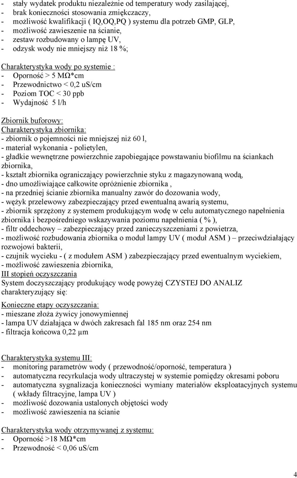 - Wydajność 5 l/h Zbiornik buforowy: Charakterystyka zbiornika: - zbiornik o pojemności nie mniejszej niż 60 l, - materiał wykonania - polietylen, - gładkie wewnętrzne powierzchnie zapobiegające