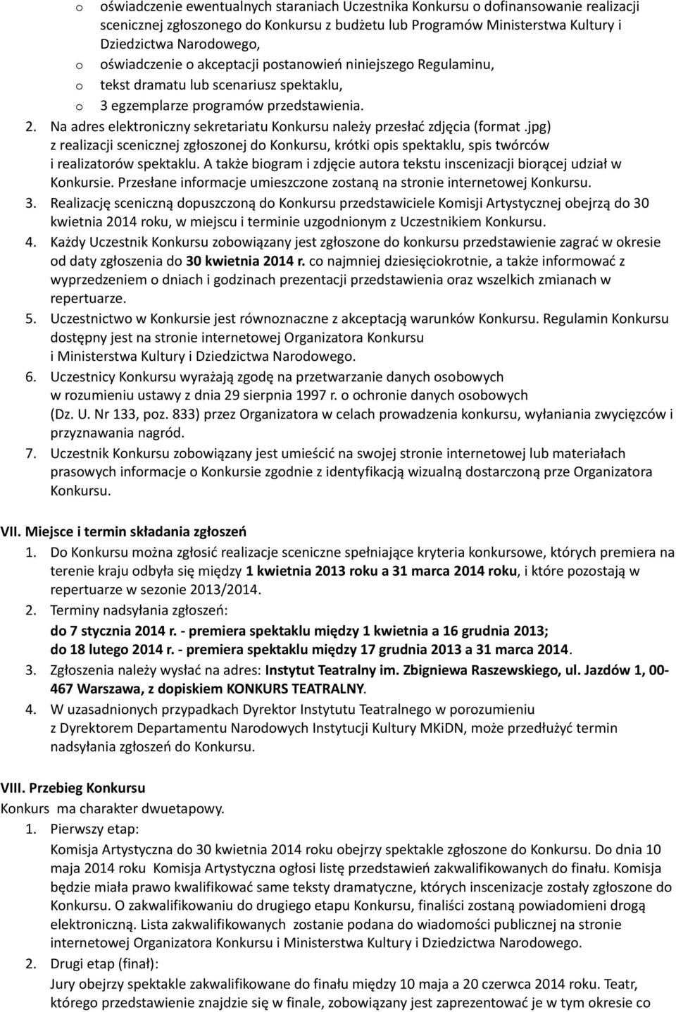 Na adres elektroniczny sekretariatu Konkursu należy przesłać zdjęcia (format.jpg) z realizacji scenicznej zgłoszonej do Konkursu, krótki opis spektaklu, spis twórców i realizatorów spektaklu.