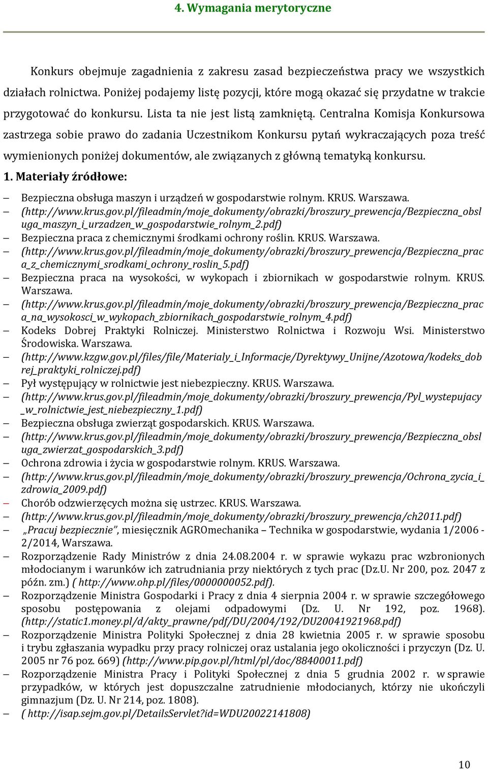 Centralna Komisja Konkursowa zastrzega sobie prawo do zadania Uczestnikom Konkursu pytań wykraczających poza treść wymienionych poniżej dokumentów, ale związanych z główną tematyką konkursu. 1.