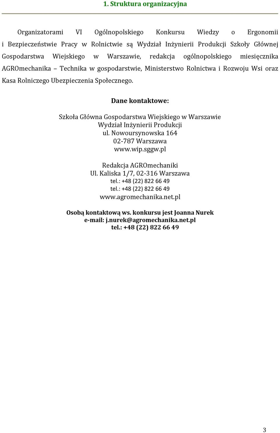 Dane kontaktowe: Szkoła Główna Gospodarstwa Wiejskiego w Warszawie Wydział Inżynierii Produkcji ul. Nowoursynowska 164 02-787 Warszawa www.wip.sggw.pl Redakcja AGROmechaniki Ul.